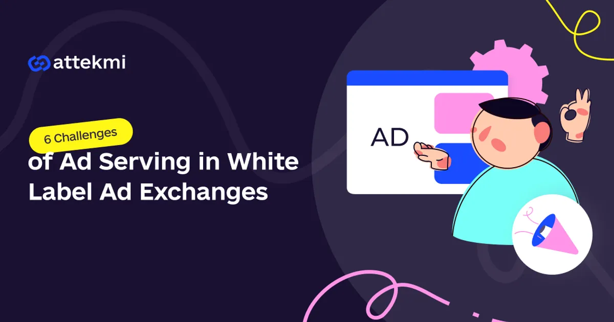 Navigating the Challenges of Ad Serving in White Label Ad Exchanges