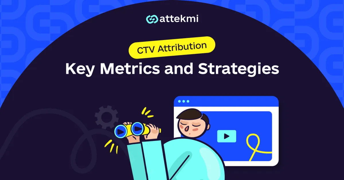 Beyond the Screen: CTV Attribution Essentials and Tactics