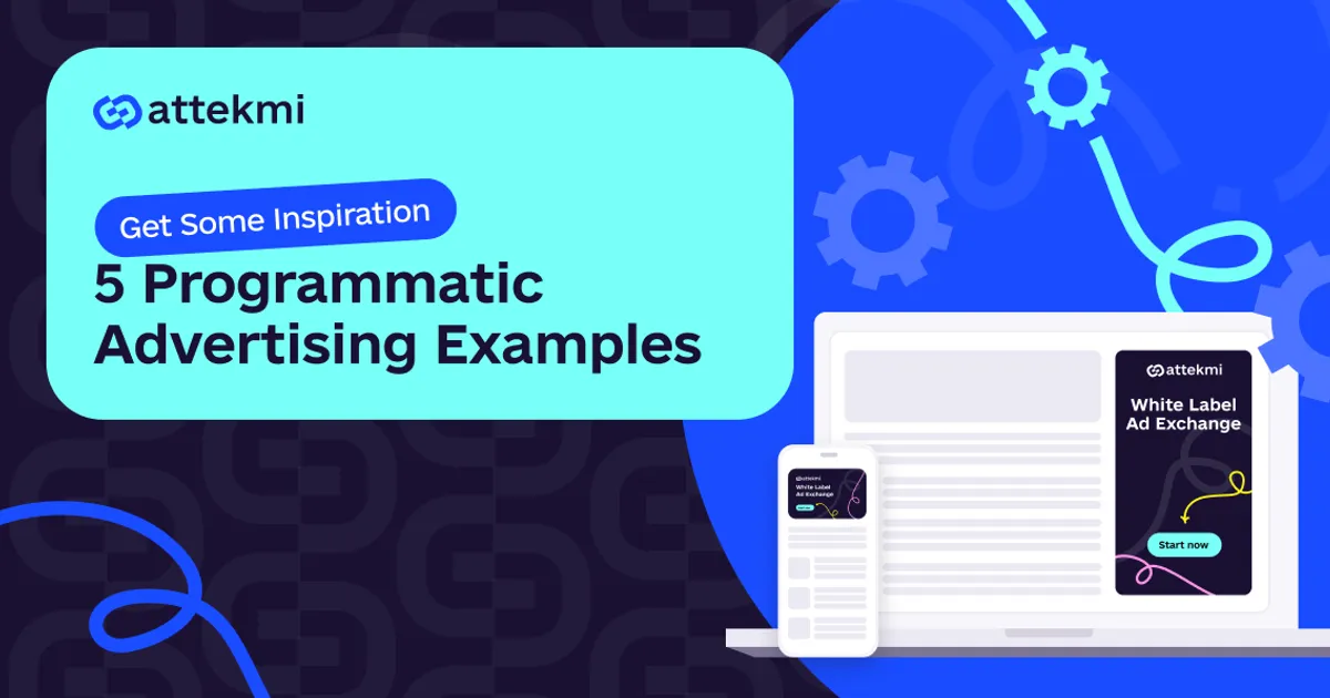 5 Programmatic Advertising Examples That Will Inspire Your Next Campaign