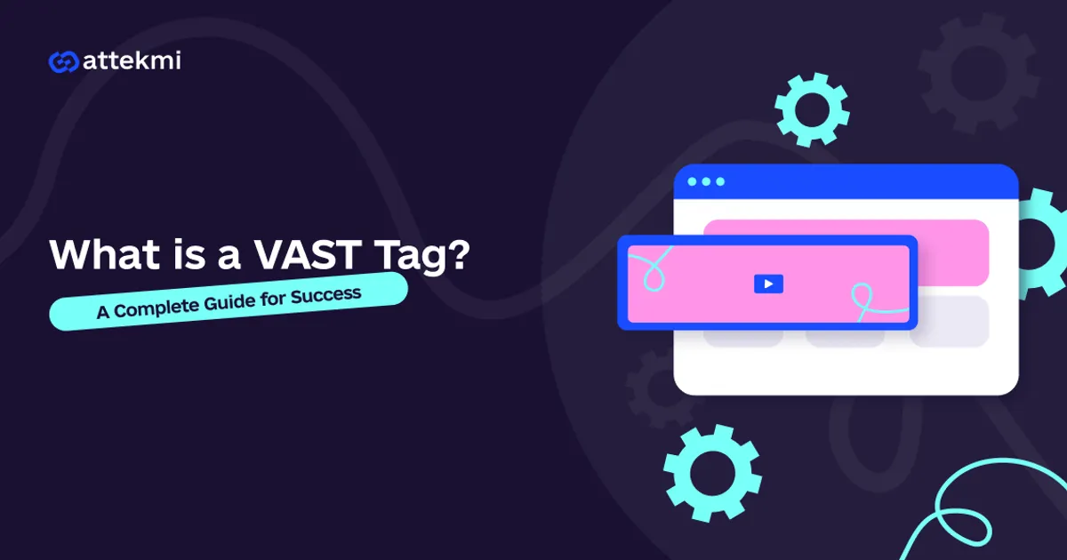 What is a VAST Tag? A Step-by-Step Guide for Success