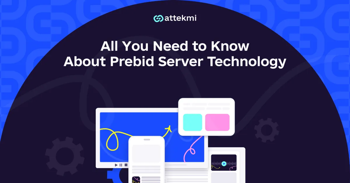  Everything About Prebid Server Technology and How It Helps You to Connect Partners on Attekmi Solutions