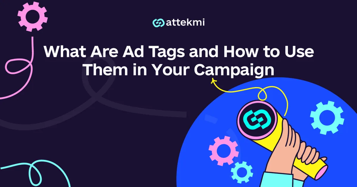 What Are Ad Tags and How to Use Them in Your Campaign