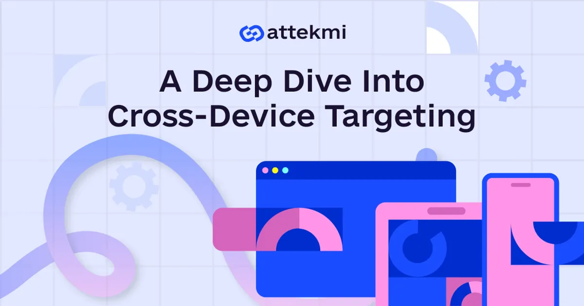 Cross-Device Advertising: Reaching Audiences Across Multiple Platforms