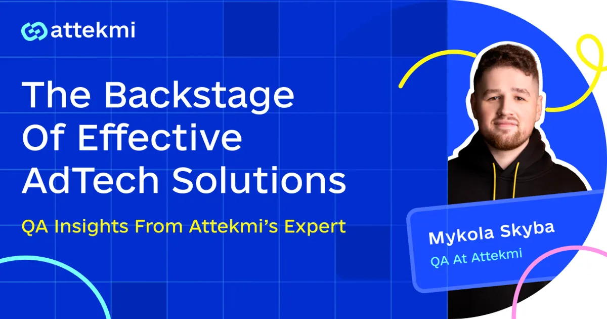 The QA Behind AdTech Innovation: Mykola Skyba on Creating Robust Solutions