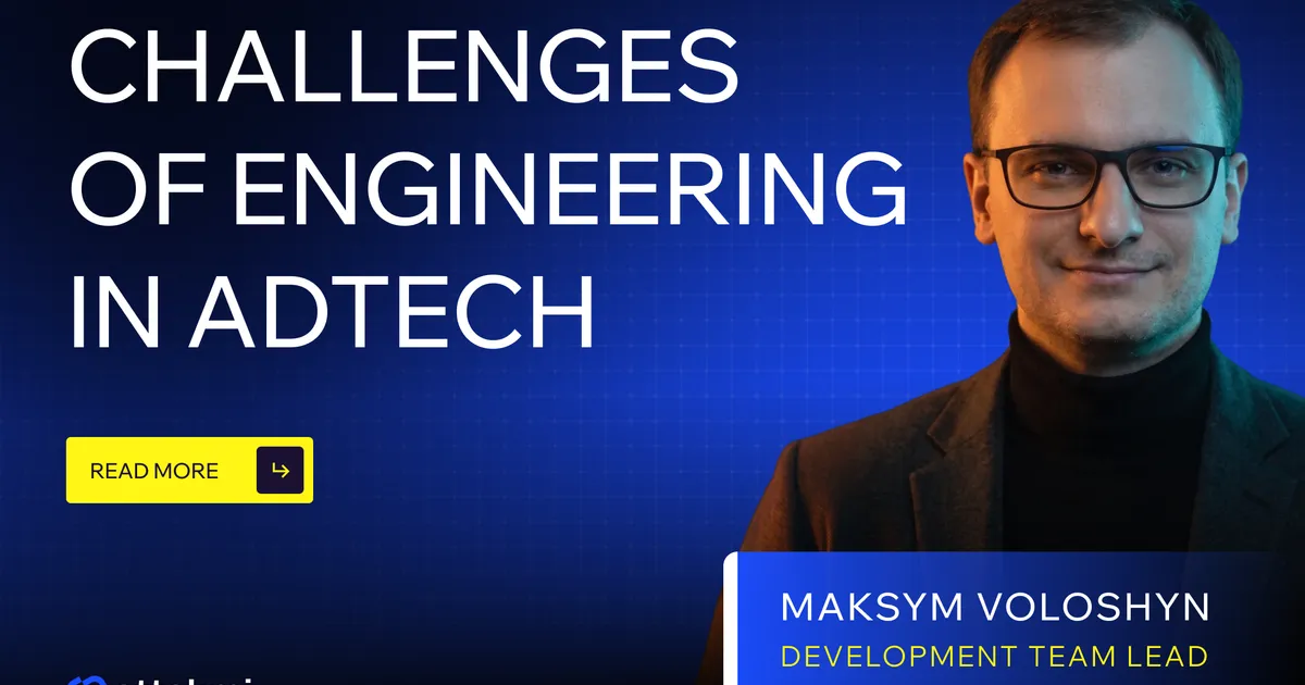 Interview with Maksym Voloshyn: Engineering Challenges Unique to AdTech